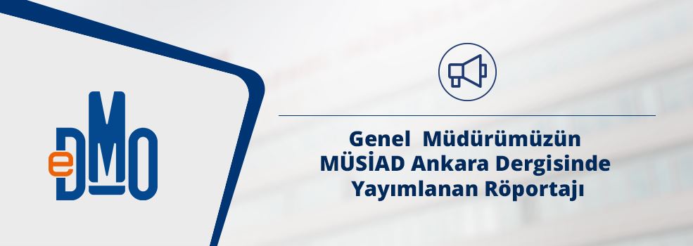 Genel Müdürümüzün MÜSİAD Ankara Dergisinde Yayımlanan Röportajı